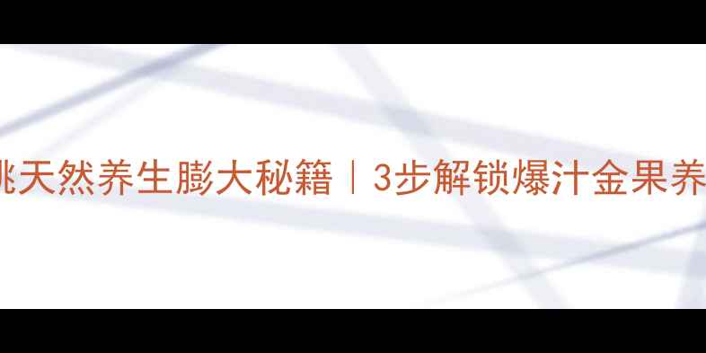 图片 猕猴桃天然养生膨大秘籍｜3步解锁爆汁金果养成术1