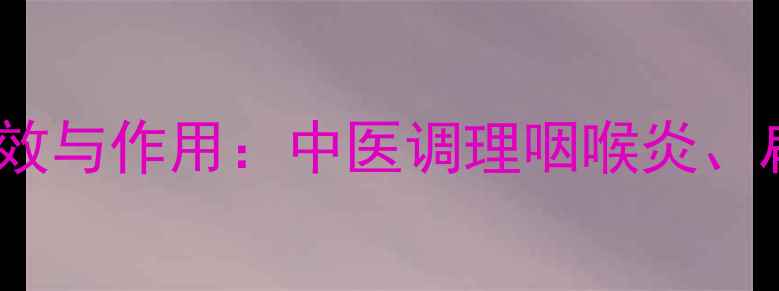 图片 猴耳环消炎颗粒的功效与作用：中医调理咽喉炎、扁桃体炎的黄金组合1