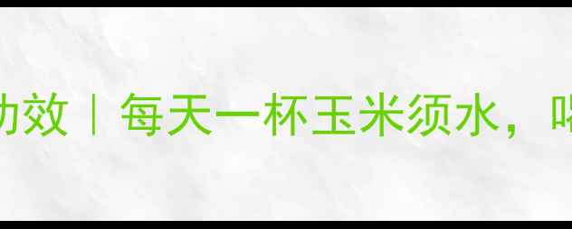 图片 玉米须子的5大养生功效｜每天一杯玉米须水，喝出健康好气色🌽✨2