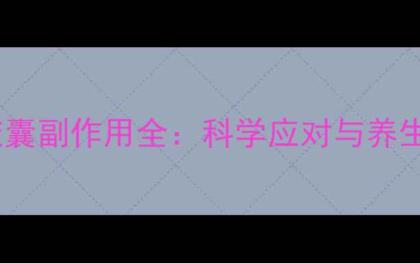 图片 环孢素软胶囊副作用全：科学应对与养生注意事项1