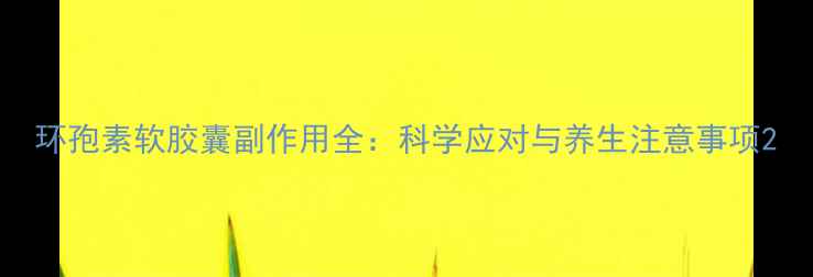 图片 环孢素软胶囊副作用全：科学应对与养生注意事项2