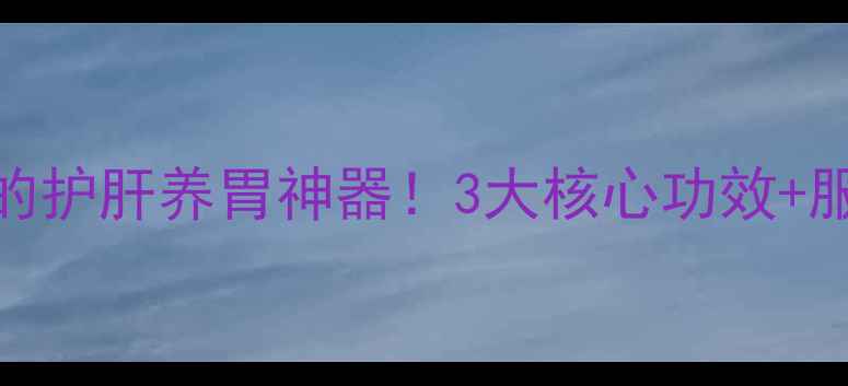图片 珍源软胶囊｜科学验证的护肝养胃神器！3大核心功效+服用指南，养生党必看！
