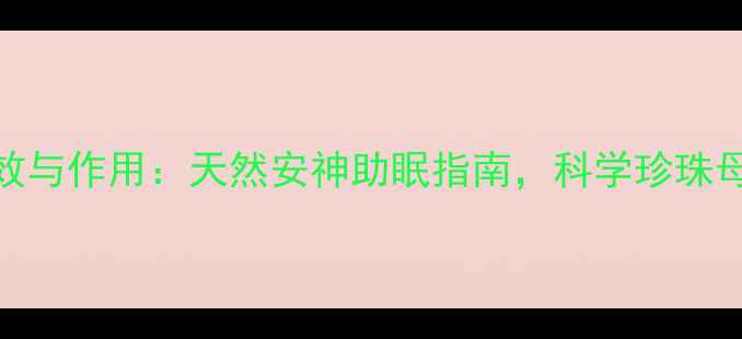 图片 珍珠母的养生功效与作用：天然安神助眠指南，科学珍珠母的7大健康益处2