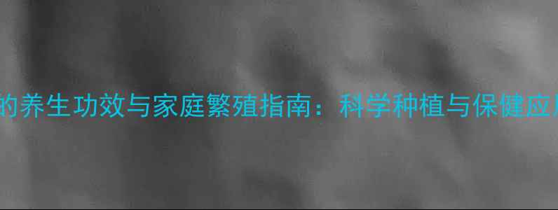 图片 球兰的养生功效与家庭繁殖指南：科学种植与保健应用全2
