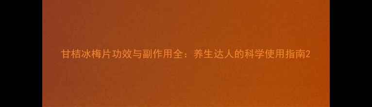 图片 甘桔冰梅片功效与副作用全：养生达人的科学使用指南2