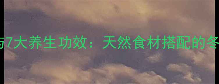 图片 甘梅饮配方与7大养生功效：天然食材搭配的冬季润燥圣品1