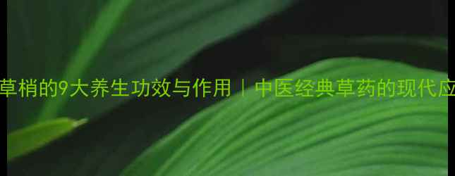 图片 甘草梢的9大养生功效与作用｜中医经典草药的现代应用