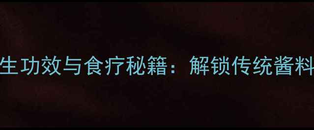 图片 甜面酱的养生功效与食疗秘籍：解锁传统酱料的健康潜力