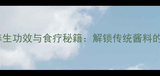 图片 甜面酱的养生功效与食疗秘籍：解锁传统酱料的健康潜力1