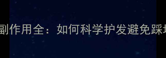 图片 生发液副作用全：如何科学护发避免踩坑指南2