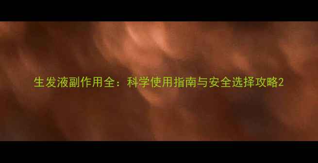 图片 生发液副作用全：科学使用指南与安全选择攻略2