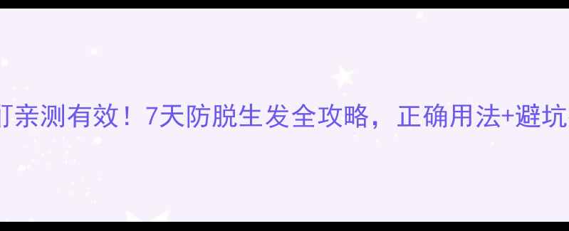 图片 生发酊亲测有效！7天防脱生发全攻略，正确用法+避坑指南1