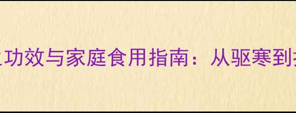 图片 生姜丝的7大养生功效与家庭食用指南：从驱寒到抗衰的实用攻略2