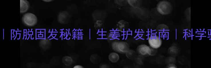 图片 生姜洗发水配方｜防脱固发秘籍｜生姜护发指南｜科学验证的养发方案1