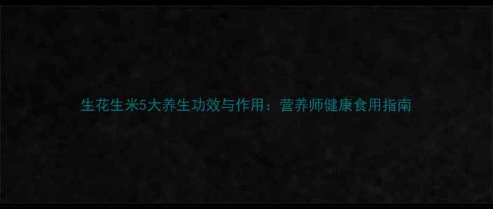 图片 生花生米5大养生功效与作用：营养师健康食用指南