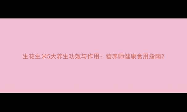 图片 生花生米5大养生功效与作用：营养师健康食用指南2