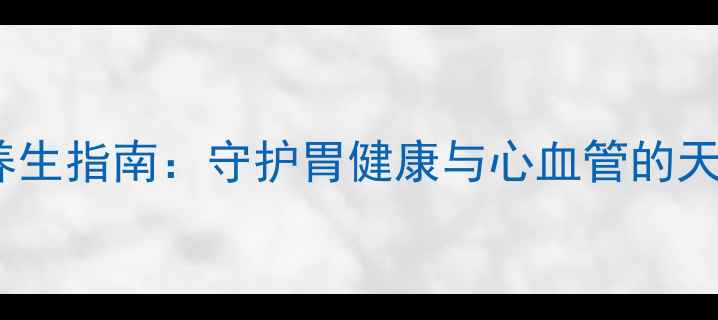 图片 甲硝酸片养生指南：守护胃健康与心血管的天然守护剂2