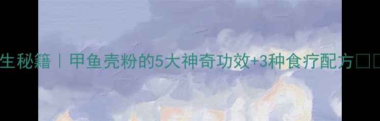 图片 甲鱼壳磨粉养生秘籍｜甲鱼壳粉的5大神奇功效+3种食疗配方❗️女性必看！1