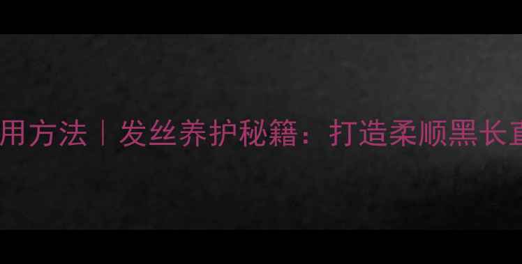 图片 电直发梳子正确使用方法｜发丝养护秘籍：打造柔顺黑长直的养生护发指南1