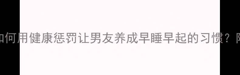 图片 男性养生必看如何用健康惩罚让男友养成早睡早起的习惯？附7天养成计划1