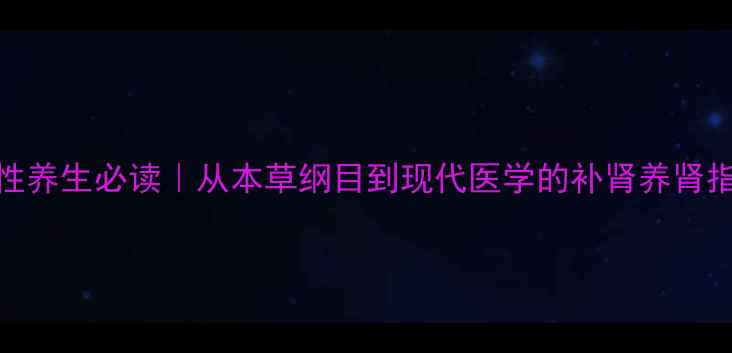 图片 男性养生必读｜从本草纲目到现代医学的补肾养肾指南