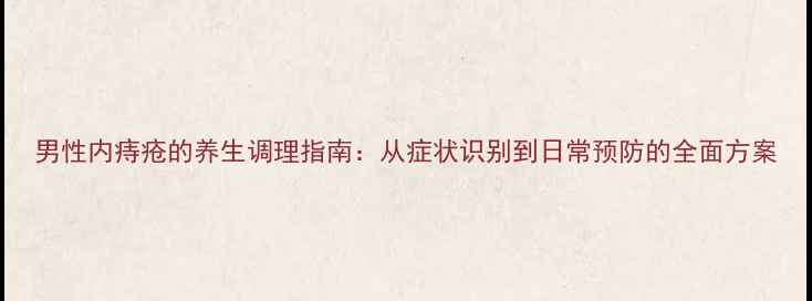 图片 男性内痔疮的养生调理指南：从症状识别到日常预防的全面方案