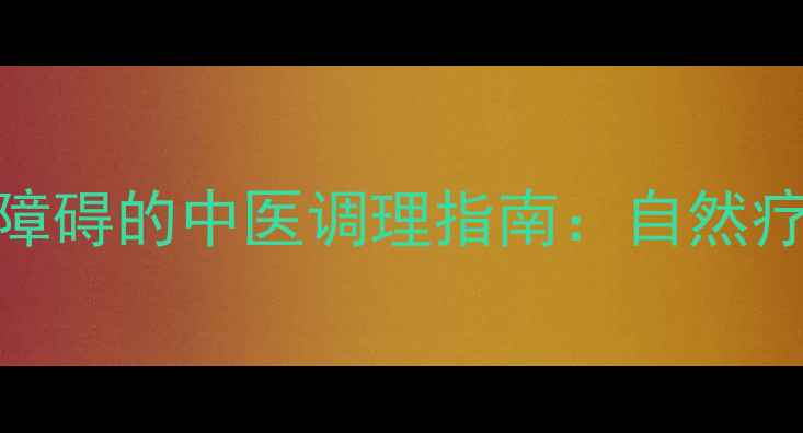 图片 男性勃起功能障碍的中医调理指南：自然疗法与养生建议