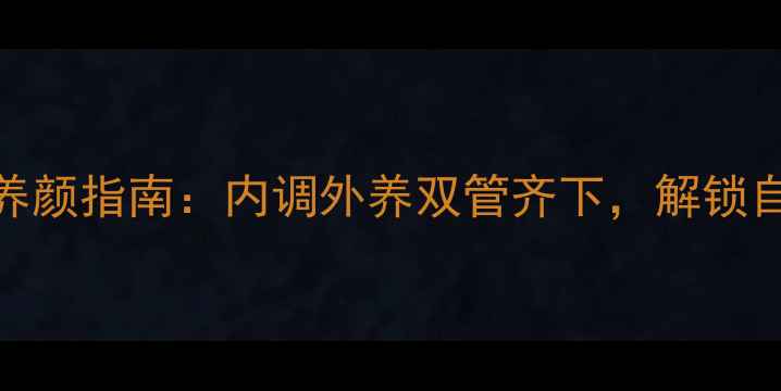 图片 男性抗衰养颜指南：内调外养双管齐下，解锁自然年轻态