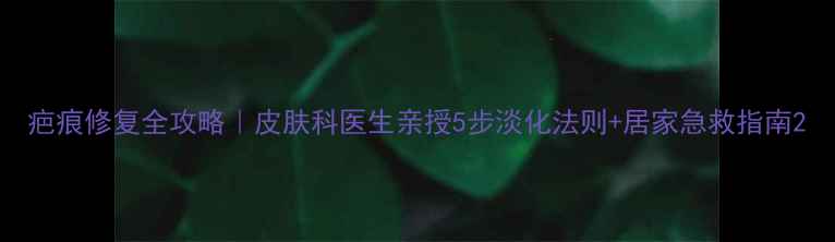 图片 疤痕修复全攻略｜皮肤科医生亲授5步淡化法则+居家急救指南2