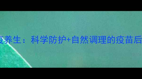 图片 疫苗与免疫养生：科学防护+自然调理的疫苗后健康指南1