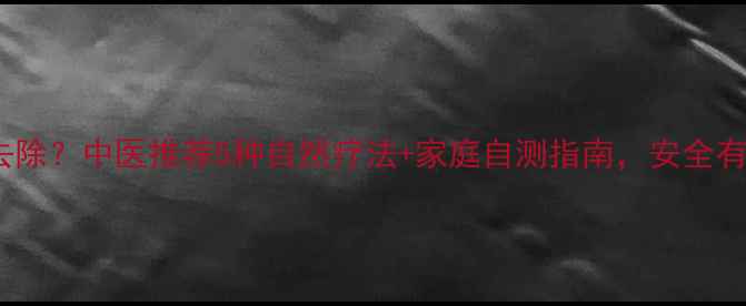图片 痦子怎么去除？中医推荐5种自然疗法+家庭自测指南，安全有效不伤身2