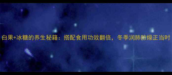 图片 白果+冰糖的养生秘籍：搭配食用功效翻倍，冬季润肺防燥正当时