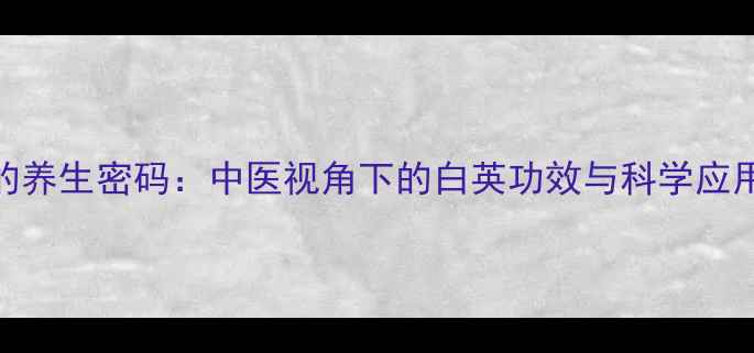 图片 白英的养生密码：中医视角下的白英功效与科学应用指南