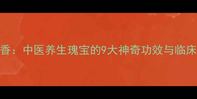 图片 白麝香：中医养生瑰宝的9大神奇功效与临床应用