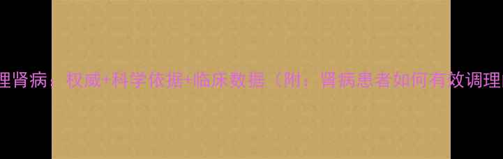 图片 百令胶囊调理肾病：权威+科学依据+临床数据（附：肾病患者如何有效调理的5大要点）