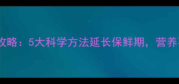 图片 百香果养生储存全攻略：5大科学方法延长保鲜期，营养不流失的黄金法则2