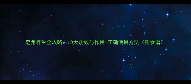 图片 皂角养生全攻略：10大功效与作用+正确使用方法（附食谱）