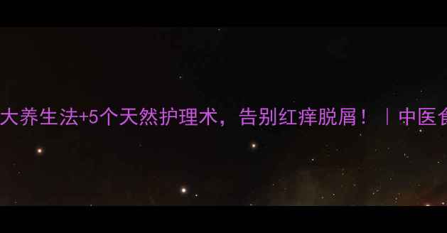 图片 皮肤苔藓反复发作？3大养生法+5个天然护理术，告别红痒脱屑！｜中医食疗+穴位按摩全攻略1