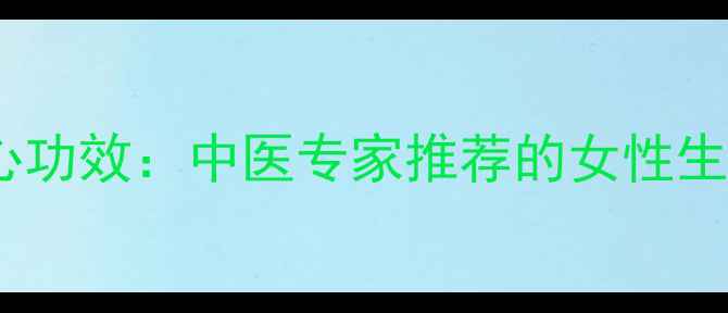 图片 益母康颗粒7大核心功效：中医专家推荐的女性生理期调理黄金配方