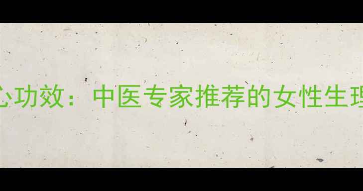 图片 益母康颗粒7大核心功效：中医专家推荐的女性生理期调理黄金配方2