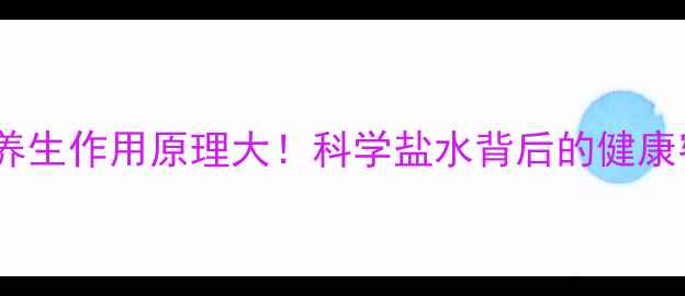 图片 盐水养生作用原理大！科学盐水背后的健康密码2