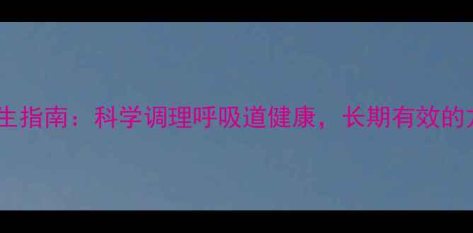 图片 盐酸氨溴索养生指南：科学调理呼吸道健康，长期有效的方法有哪些？1