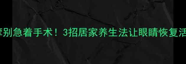 图片 眼睑痉挛别急着手术！3招居家养生法让眼睛恢复活力👀✨1