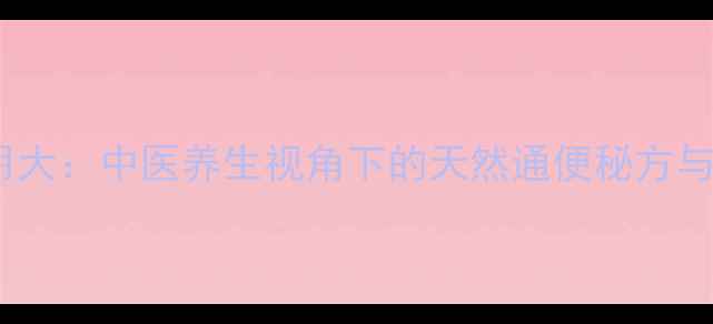 图片 硫酸镁导泻作用大：中医养生视角下的天然通便秘方与科学使用指南1