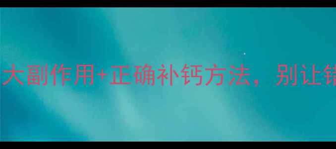 图片 碳酸钙补钙真相养生必看！3大副作用+正确补钙方法，别让错误习惯毁掉骨骼健康！💊🦴