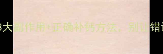 图片 碳酸钙补钙真相养生必看！3大副作用+正确补钙方法，别让错误习惯毁掉骨骼健康！💊🦴2