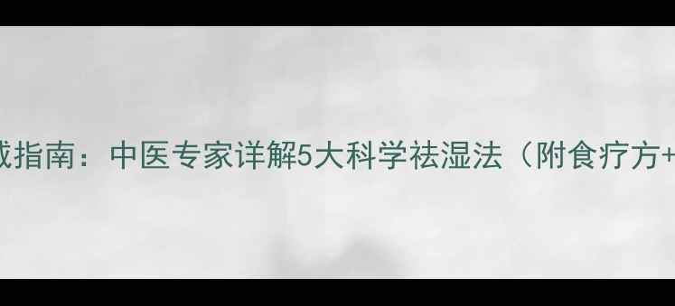 图片 祛湿排寒权威指南：中医专家详解5大科学祛湿法（附食疗方+日常习惯）2