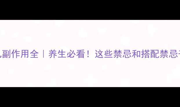 图片 神盾海狗丸副作用全｜养生必看！这些禁忌和搭配禁忌千万要避开