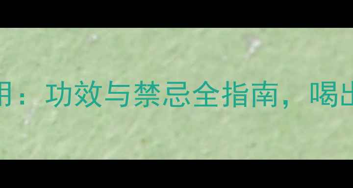图片 禾轻茶副作用：功效与禁忌全指南，喝出健康好状态