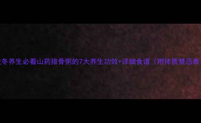 图片 秋冬养生必看山药排骨粥的7大养生功效+详细食谱（附体质禁忌表）